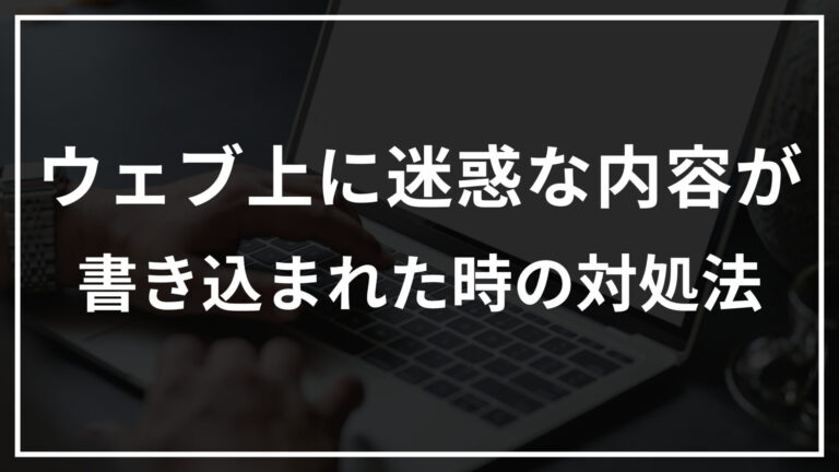 ウェブ上に迷惑な内容が書き込まれた時の対処法