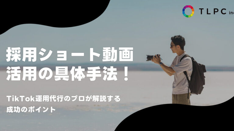 採用ショート動画活用の具体手法！TikTok運用代行のプロが解説する成功のポイント
